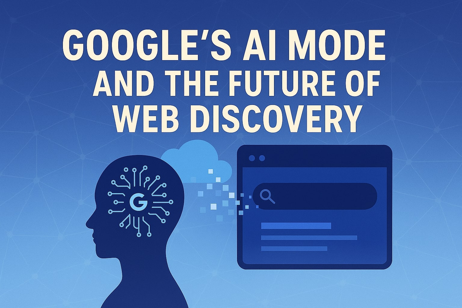 Google AI Mode ve Web’de Bilgiye Ulaşımın Geleceği